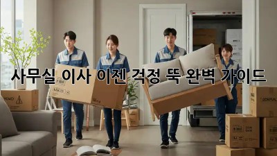 사무실 이사, 이젠 걱정 뚝! 완벽 가이드